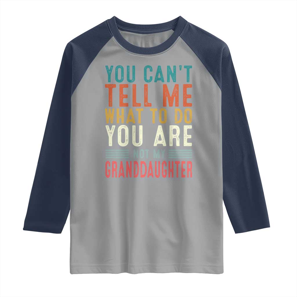 You Can't Tell Me What To Do You're Not My Granddaughter Raglan Shirt Funny Grandpa Grandfather Retro