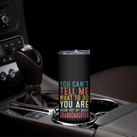 You Can't Tell Me What To Do You're Not My Granddaughter Skinny Tumbler Funny Grandpa Grandfather Retro