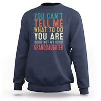 You Can't Tell Me What To Do You're Not My Granddaughter Sweatshirt Funny Grandpa Grandfather Retro