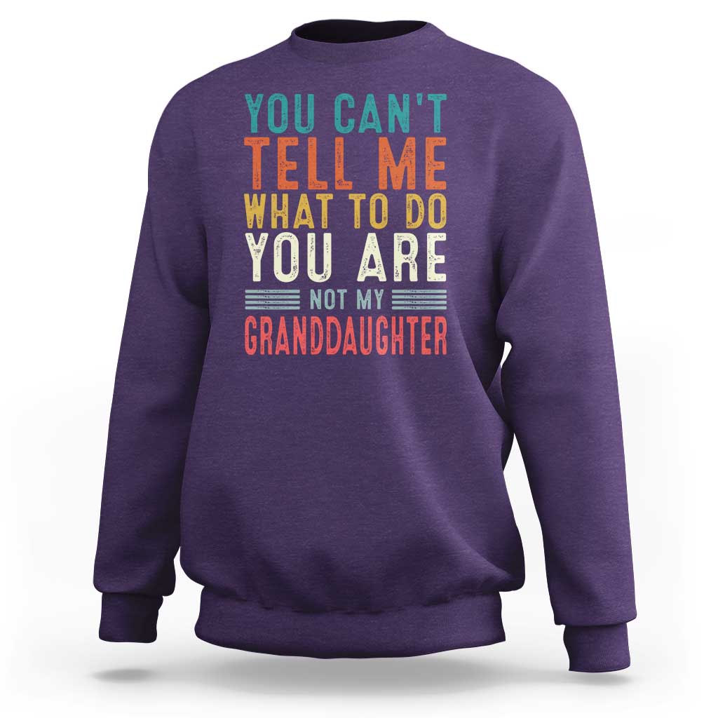 You Can't Tell Me What To Do You're Not My Granddaughter Sweatshirt Funny Grandpa Grandfather Retro