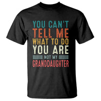 You Can't Tell Me What To Do You're Not My Granddaughter T Shirt Funny Grandpa Grandfather Retro