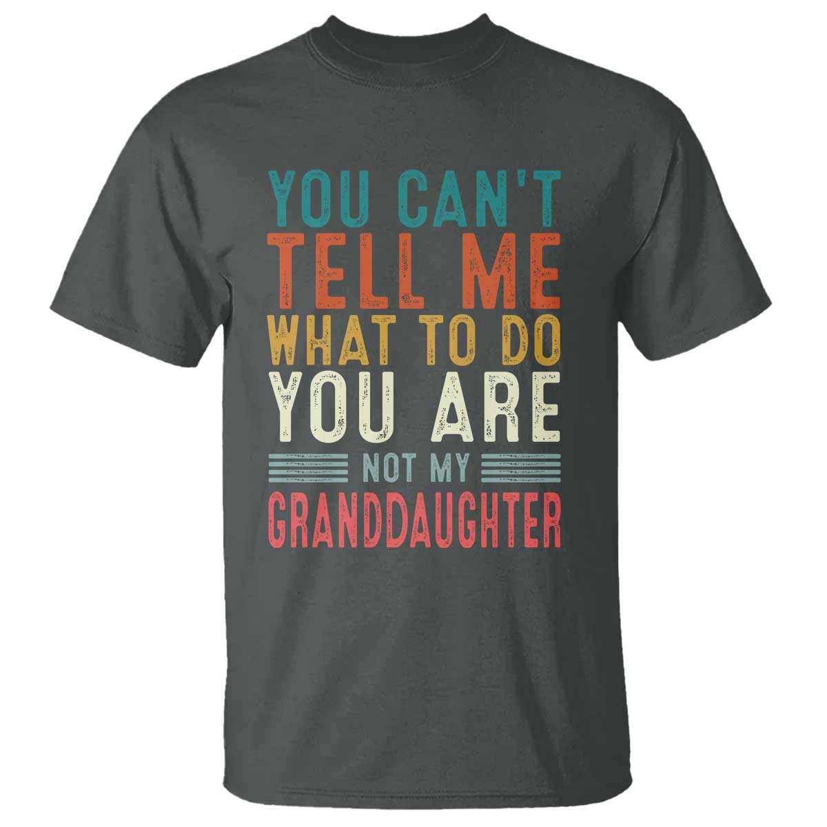 You Can't Tell Me What To Do You're Not My Granddaughter T Shirt Funny Grandpa Grandfather Retro