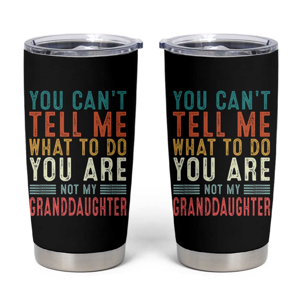 You Can't Tell Me What To Do You're Not My Granddaughter Tumbler Cup Funny Grandpa Grandfather Retro