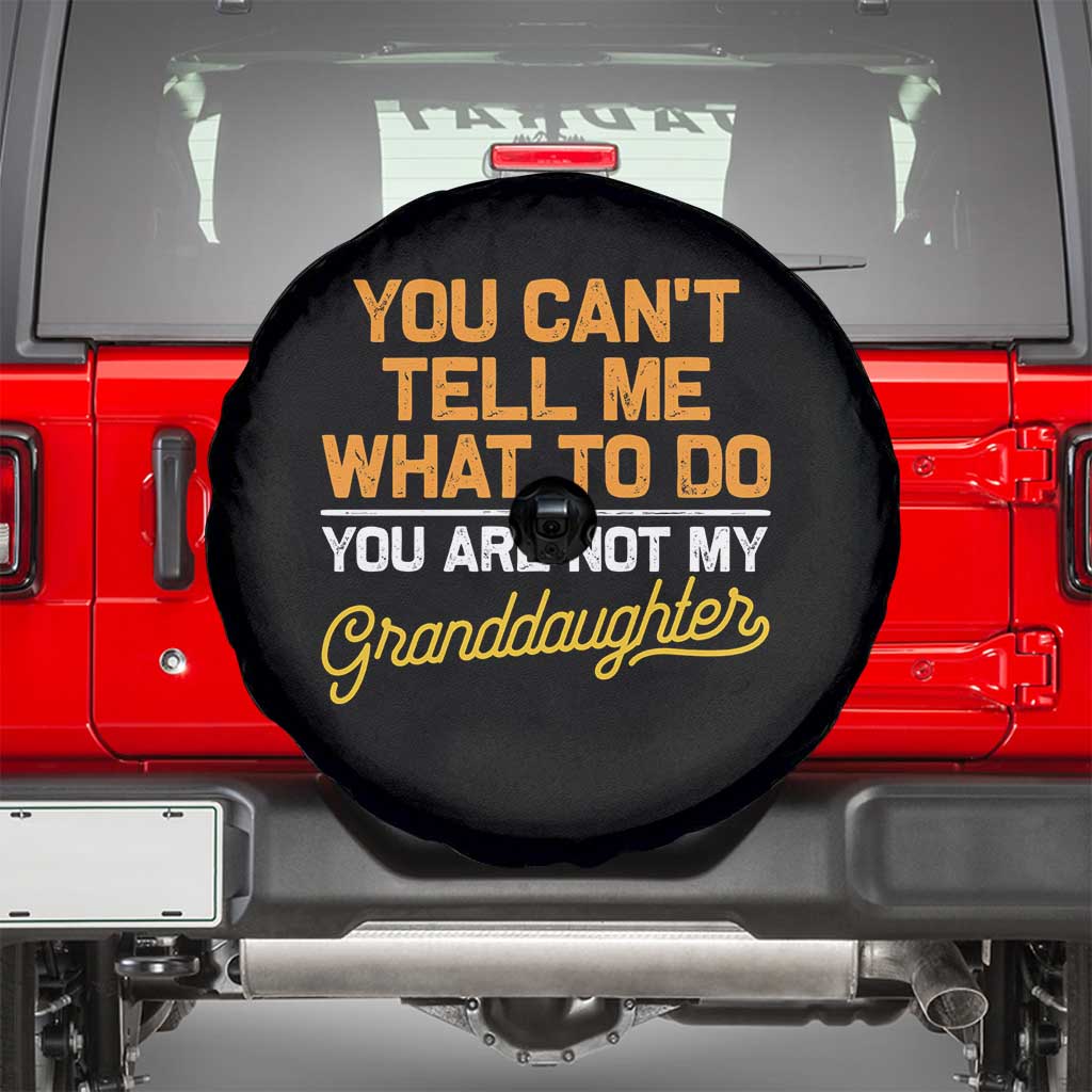 You Can't Tell Me What To Do You're Not My Granddaughter Spare Tire Cover Funny Grandpa