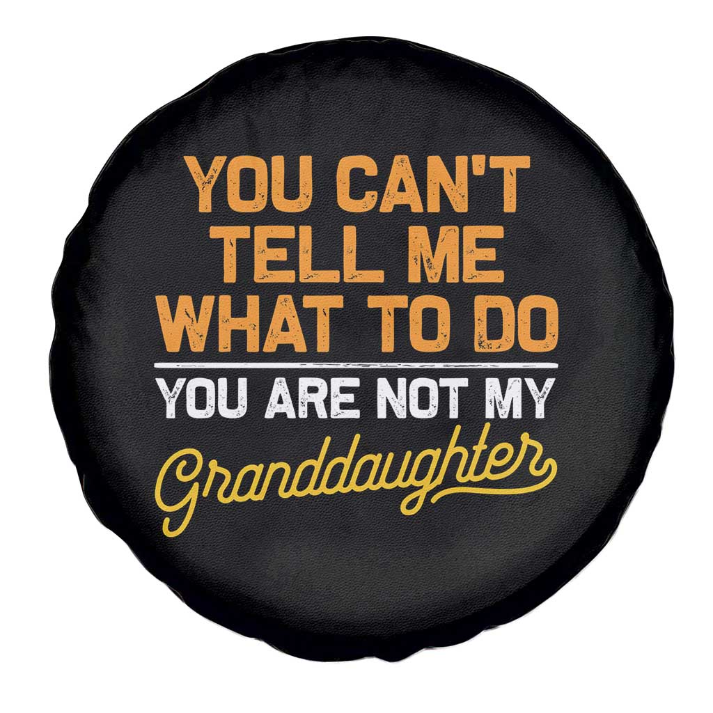 You Can't Tell Me What To Do You're Not My Granddaughter Spare Tire Cover Funny Grandpa