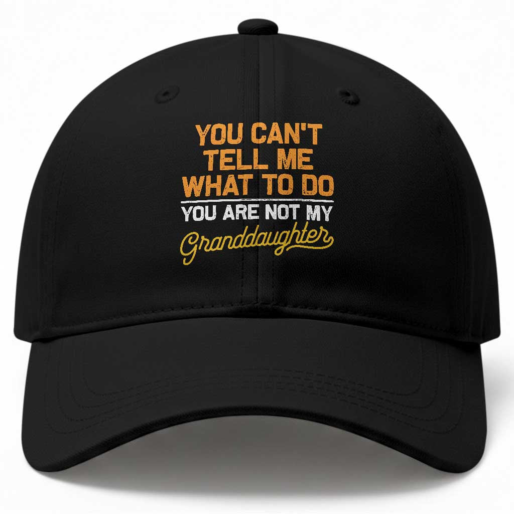 You Can't Tell Me What To Do You're Not My Granddaughter Baseball Cap Funny Grandpa