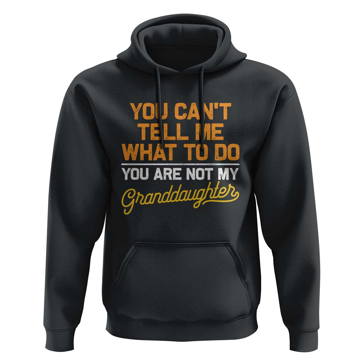 You Can't Tell Me What To Do You're Not My Granddaughter Hoodie Funny Grandpa