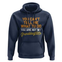 You Can't Tell Me What To Do You're Not My Granddaughter Hoodie Funny Grandpa