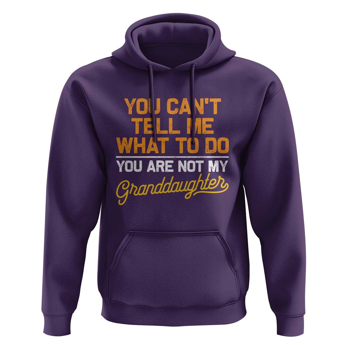 You Can't Tell Me What To Do You're Not My Granddaughter Hoodie Funny Grandpa