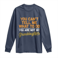 You Can't Tell Me What To Do You're Not My Granddaughter Long Sleeve Shirt Funny Grandpa
