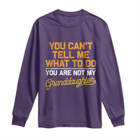 You Can't Tell Me What To Do You're Not My Granddaughter Long Sleeve Shirt Funny Grandpa