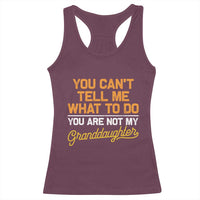 You Can't Tell Me What To Do You're Not My Granddaughter Racerback Tank Top Funny Grandpa
