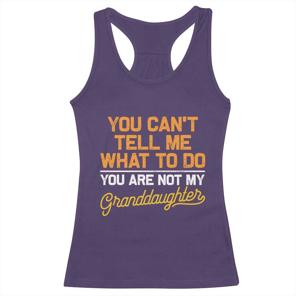 You Can't Tell Me What To Do You're Not My Granddaughter Racerback Tank Top Funny Grandpa