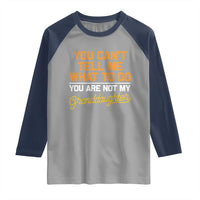 You Can't Tell Me What To Do You're Not My Granddaughter Raglan Shirt Funny Grandpa