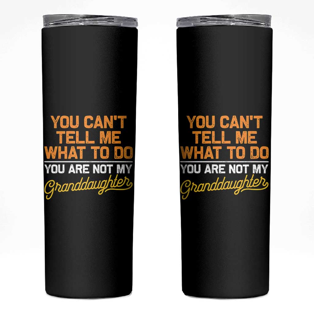 You Can't Tell Me What To Do You're Not My Granddaughter Skinny Tumbler Funny Grandpa