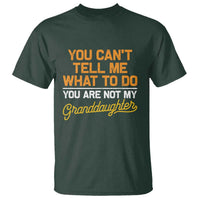 You Can't Tell Me What To Do You're Not My Granddaughter T Shirt Funny Grandpa