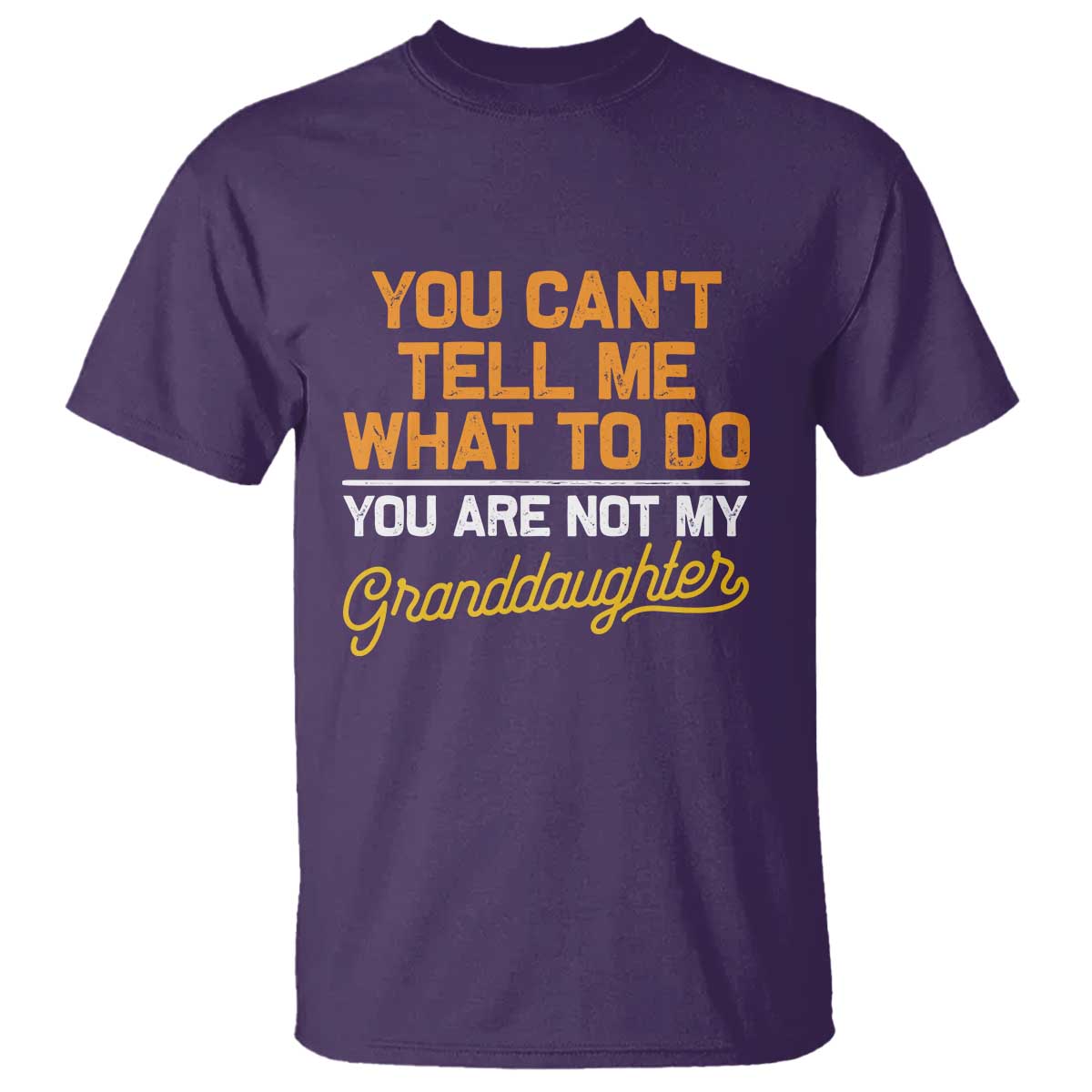 You Can't Tell Me What To Do You're Not My Granddaughter T Shirt Funny Grandpa