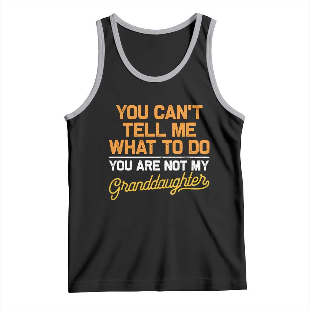 You Can't Tell Me What To Do You're Not My Granddaughter Tank Top Funny Grandpa