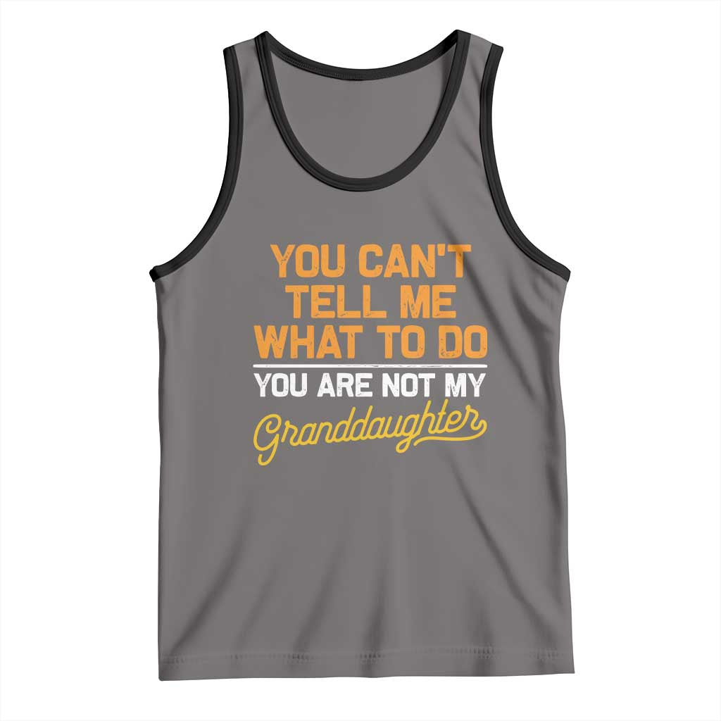 You Can't Tell Me What To Do You're Not My Granddaughter Tank Top Funny Grandpa