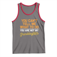 You Can't Tell Me What To Do You're Not My Granddaughter Tank Top Funny Grandpa