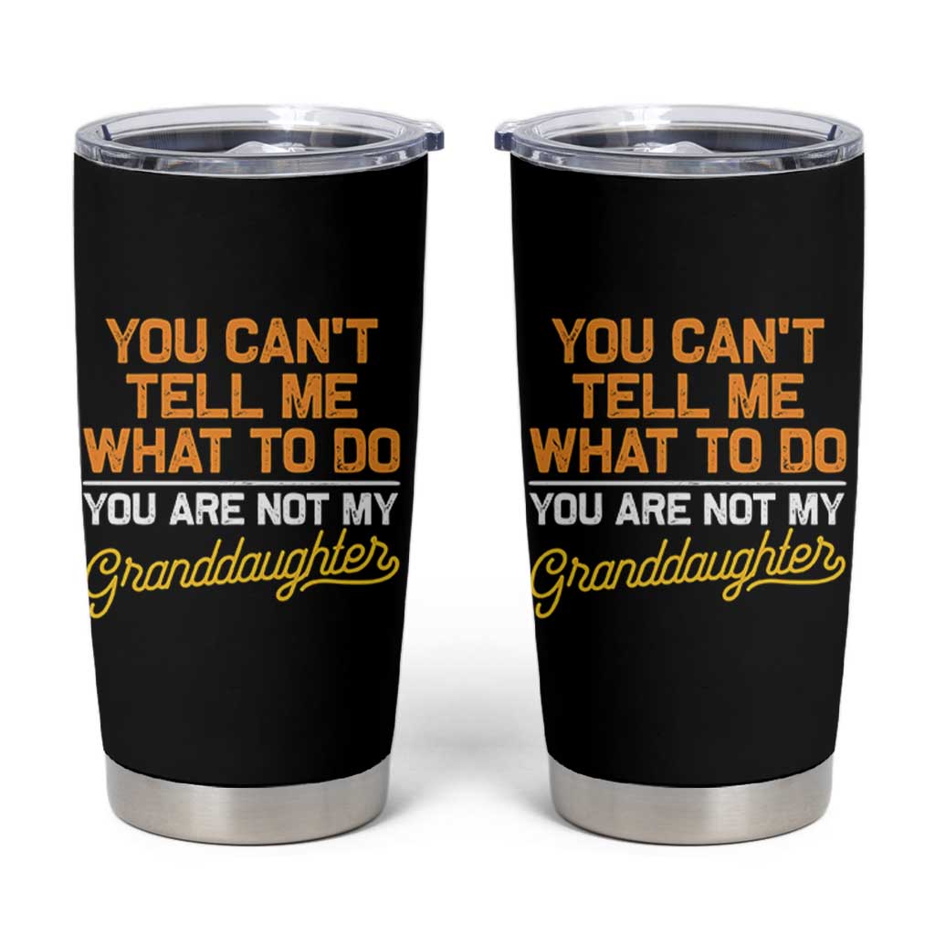 You Can't Tell Me What To Do You're Not My Granddaughter Tumbler Cup Funny Grandpa