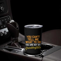 You Can't Tell Me What To Do You're Not My Granddaughter Tumbler Cup Funny Grandpa