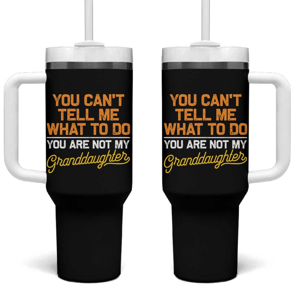 You Can't Tell Me What To Do You're Not My Granddaughter Tumbler With Handle Funny Grandpa