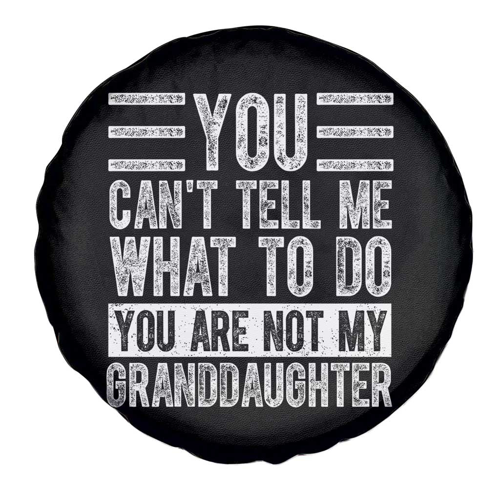 You Can't Tell Me What To Do You're Not My Granddaughter Spare Tire Cover Funny Grandpa Fathers Day