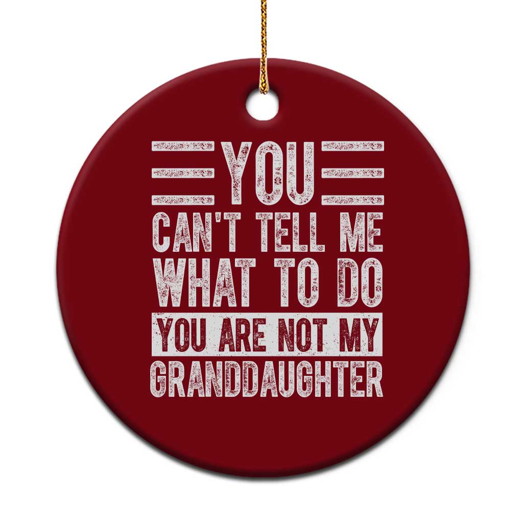 You Can't Tell Me What To Do You're Not My Granddaughter Ceramic Ornament Funny Grandpa Fathers Day - Wonder Print Shop