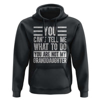 You Can't Tell Me What To Do You're Not My Granddaughter Hoodie Funny Grandpa Fathers Day