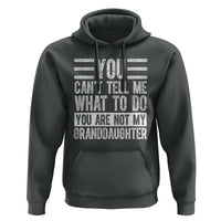 You Can't Tell Me What To Do You're Not My Granddaughter Hoodie Funny Grandpa Fathers Day