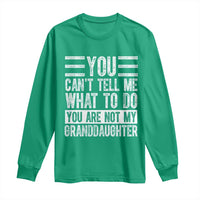 You Can't Tell Me What To Do You're Not My Granddaughter Long Sleeve Shirt Funny Grandpa Fathers Day