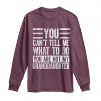 You Can't Tell Me What To Do You're Not My Granddaughter Long Sleeve Shirt Funny Grandpa Fathers Day