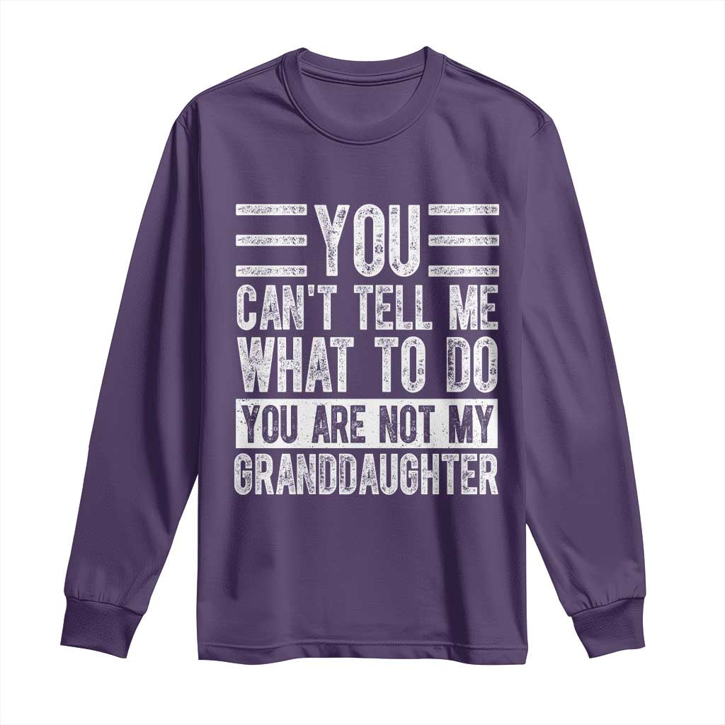 You Can't Tell Me What To Do You're Not My Granddaughter Long Sleeve Shirt Funny Grandpa Fathers Day