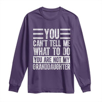 You Can't Tell Me What To Do You're Not My Granddaughter Long Sleeve Shirt Funny Grandpa Fathers Day