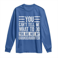 You Can't Tell Me What To Do You're Not My Granddaughter Long Sleeve Shirt Funny Grandpa Fathers Day