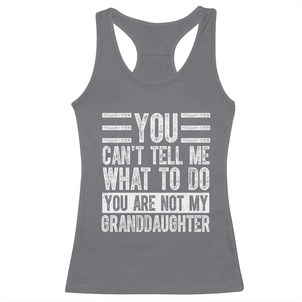 You Can't Tell Me What To Do You're Not My Granddaughter Racerback Tank Top Funny Grandpa Fathers Day