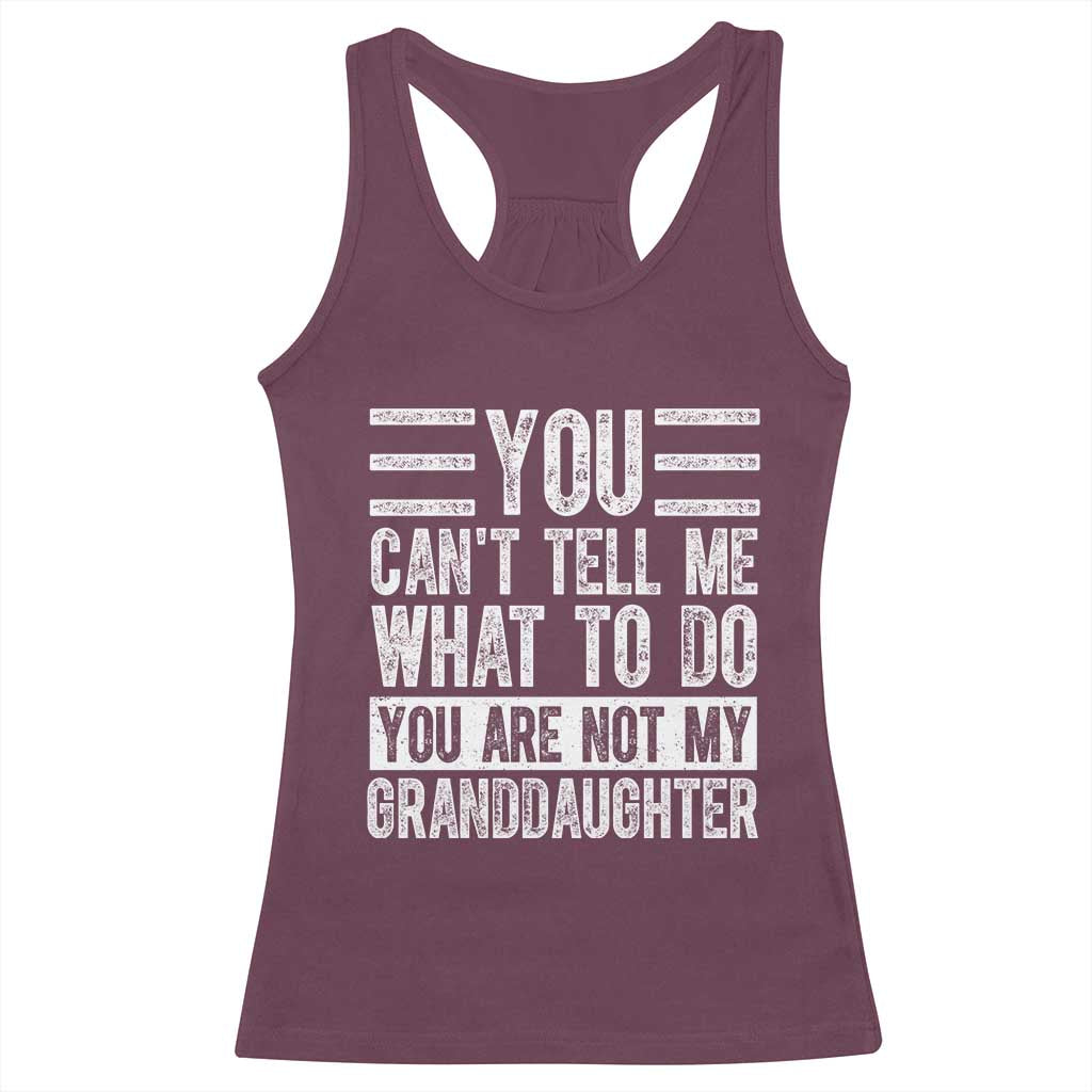 You Can't Tell Me What To Do You're Not My Granddaughter Racerback Tank Top Funny Grandpa Fathers Day