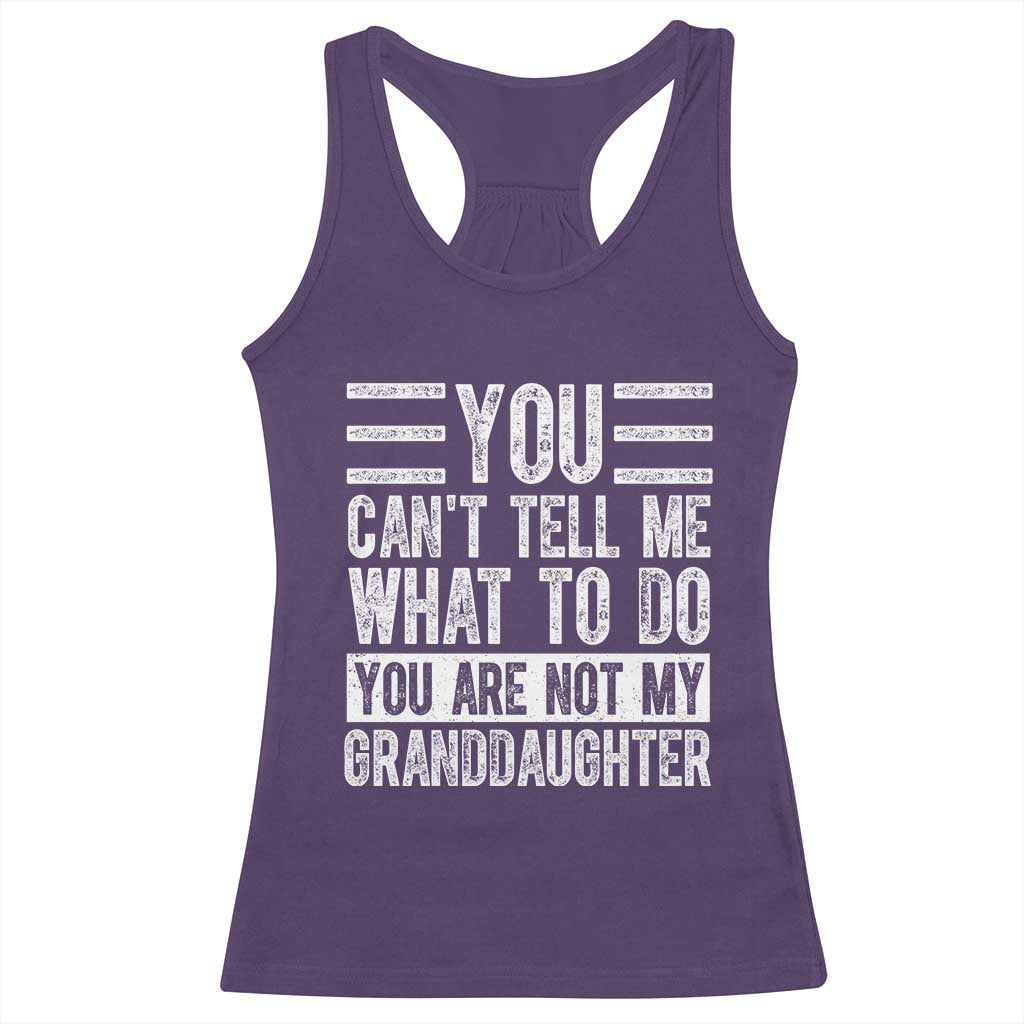 You Can't Tell Me What To Do You're Not My Granddaughter Racerback Tank Top Funny Grandpa Fathers Day