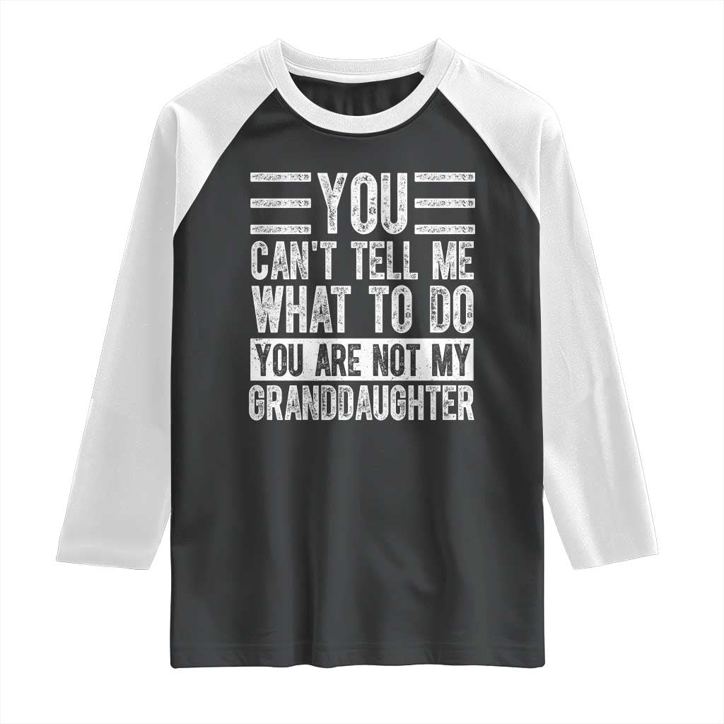 You Can't Tell Me What To Do You're Not My Granddaughter Raglan Shirt Funny Grandpa Fathers Day