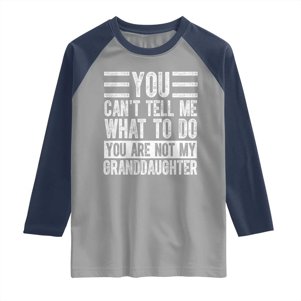 You Can't Tell Me What To Do You're Not My Granddaughter Raglan Shirt Funny Grandpa Fathers Day
