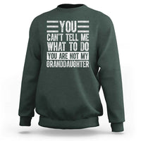 You Can't Tell Me What To Do You're Not My Granddaughter Sweatshirt Funny Grandpa Fathers Day