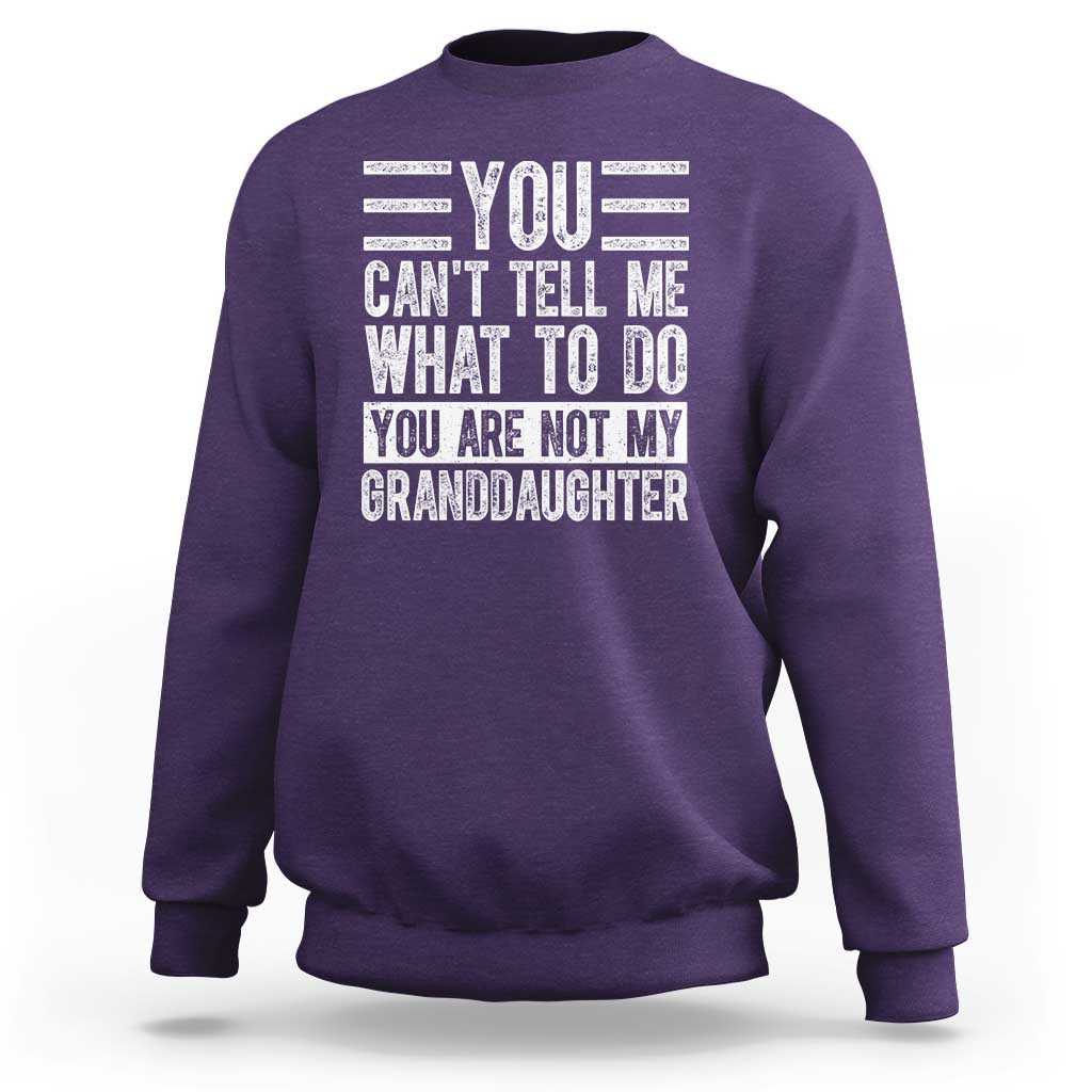 You Can't Tell Me What To Do You're Not My Granddaughter Sweatshirt Funny Grandpa Fathers Day