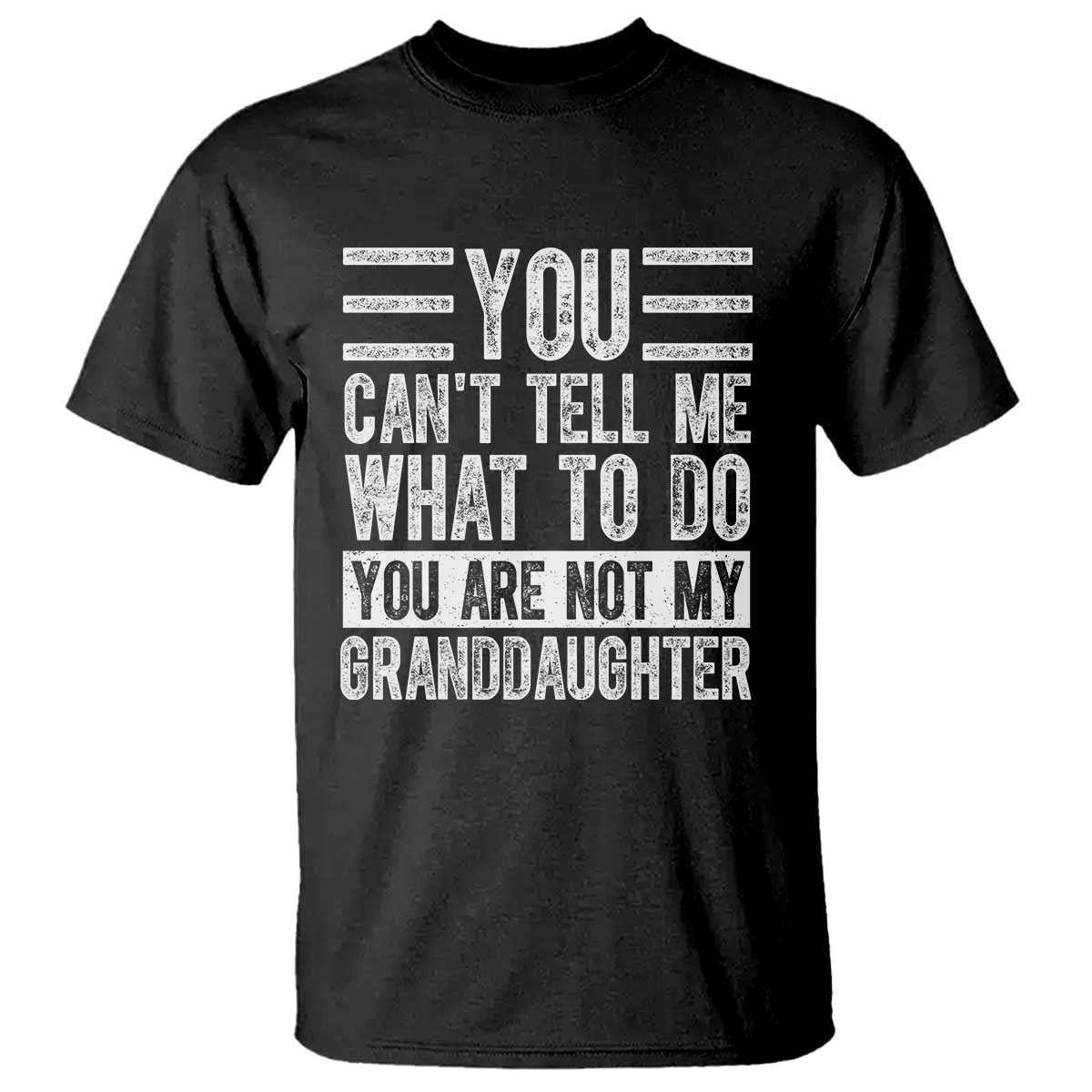 You Can't Tell Me What To Do You're Not My Granddaughter T Shirt Funny Grandpa Fathers Day