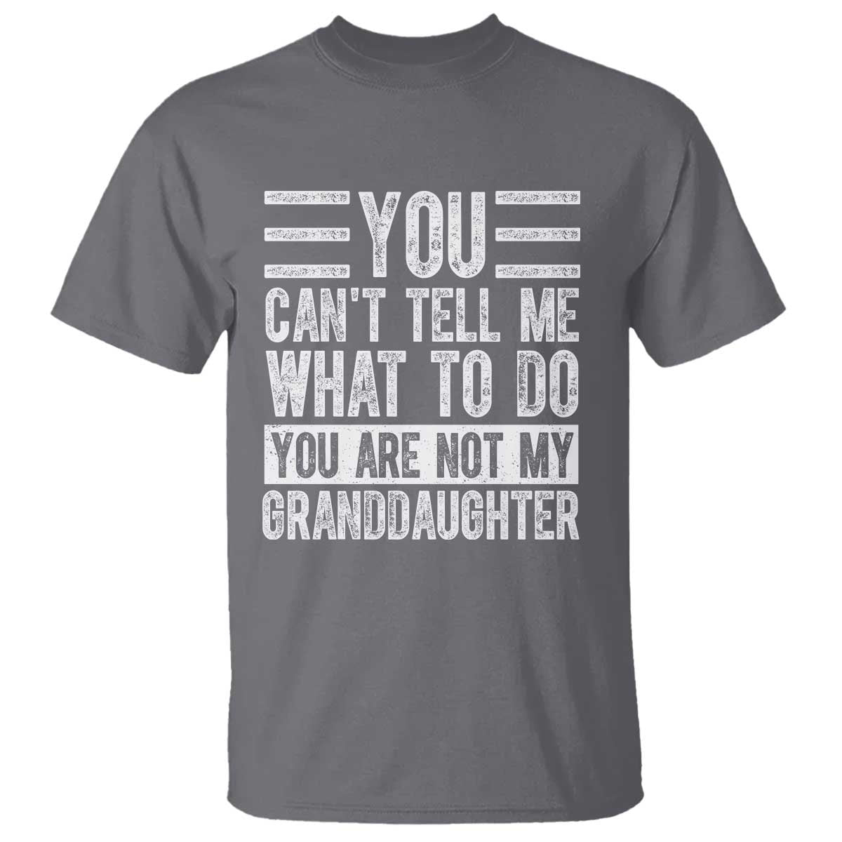 You Can't Tell Me What To Do You're Not My Granddaughter T Shirt Funny Grandpa Fathers Day
