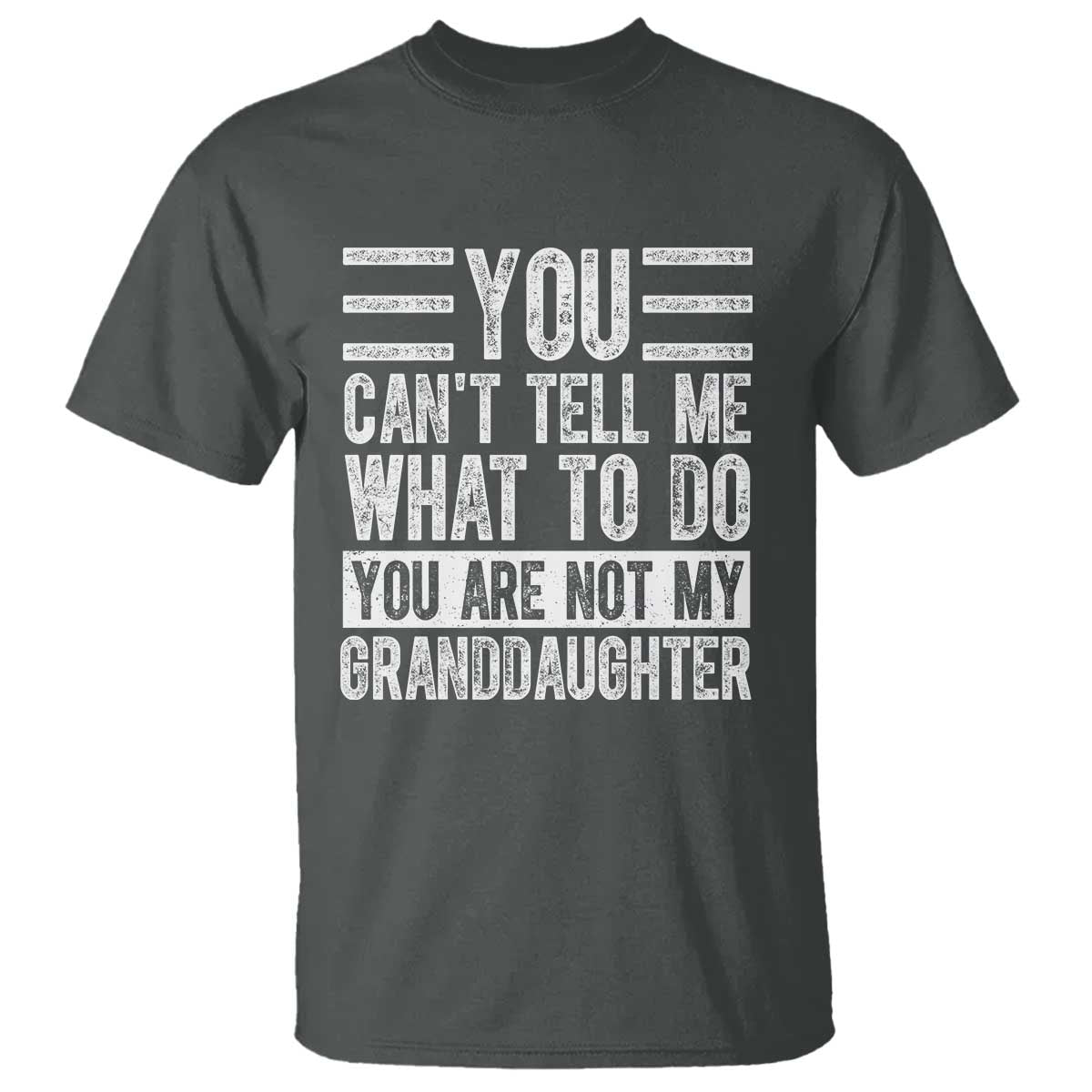You Can't Tell Me What To Do You're Not My Granddaughter T Shirt Funny Grandpa Fathers Day