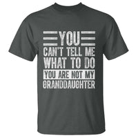 You Can't Tell Me What To Do You're Not My Granddaughter T Shirt Funny Grandpa Fathers Day