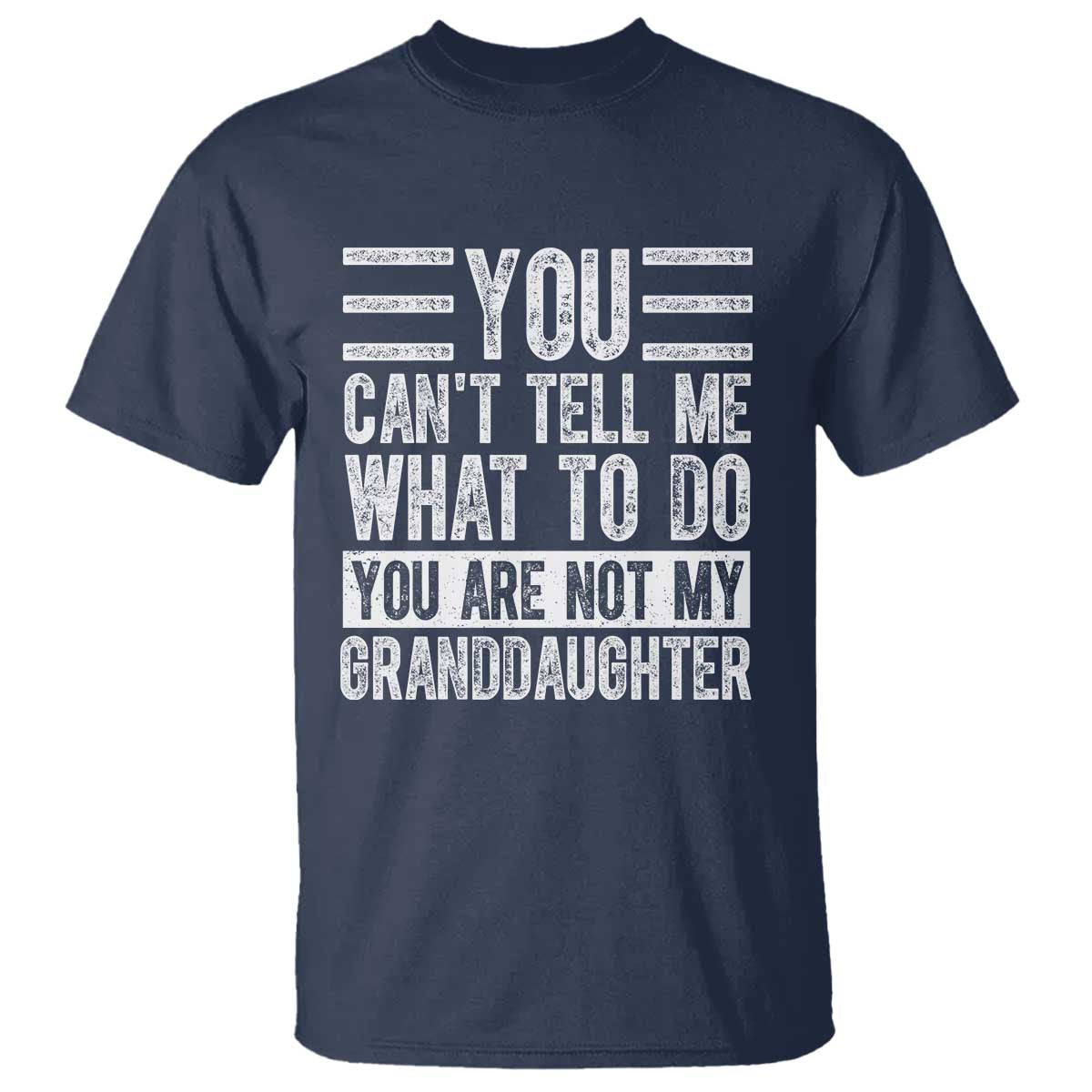 You Can't Tell Me What To Do You're Not My Granddaughter T Shirt Funny Grandpa Fathers Day