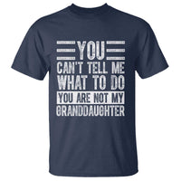 You Can't Tell Me What To Do You're Not My Granddaughter T Shirt Funny Grandpa Fathers Day