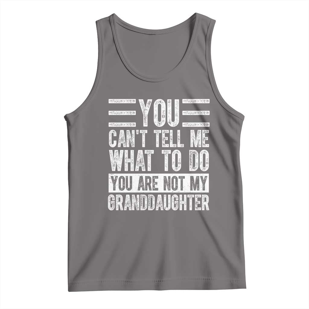 You Can't Tell Me What To Do You're Not My Granddaughter Tank Top Funny Grandpa Fathers Day